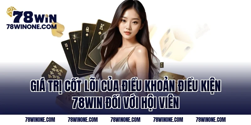 Giá trị cốt lõi của Điều khoản điều kiện 78WIN đối với hội viên